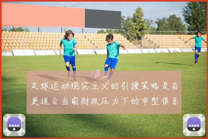 足球运动现实主义的引援策略是否更适合当前财政压力下的中型俱乐部