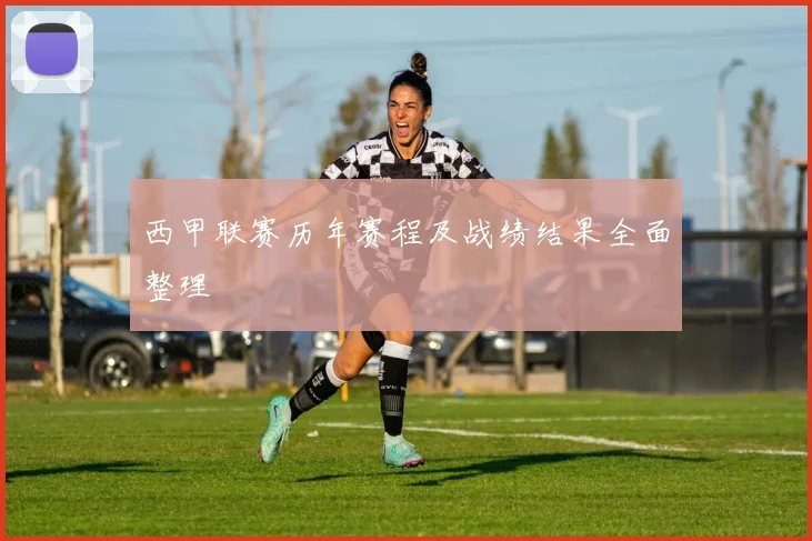西甲联赛历年赛程及战绩结果全面整理