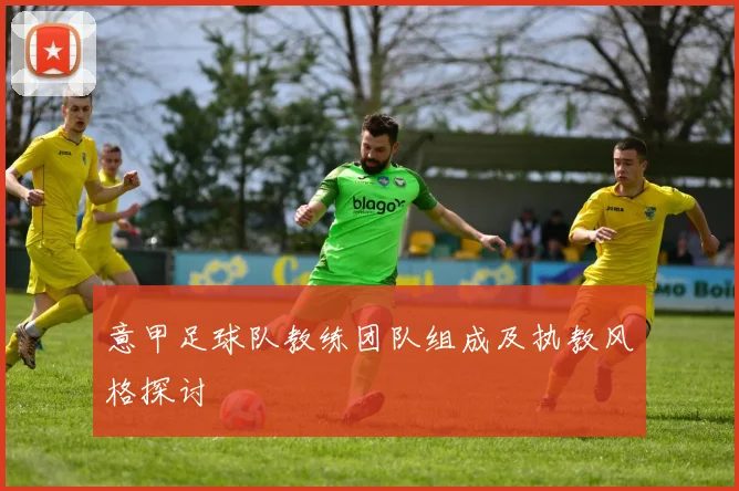 意甲足球队教练团队组成及执教风格探讨