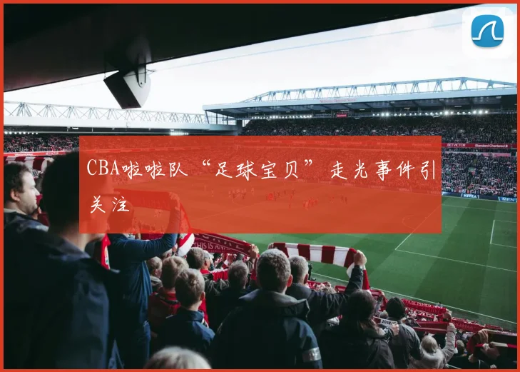 CBA啦啦队“足球宝贝”走光事件引关注